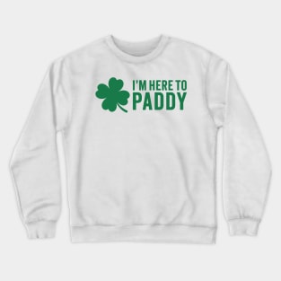 I'm Here To Paddy - St. Patrick's Day Humor Crewneck Sweatshirt